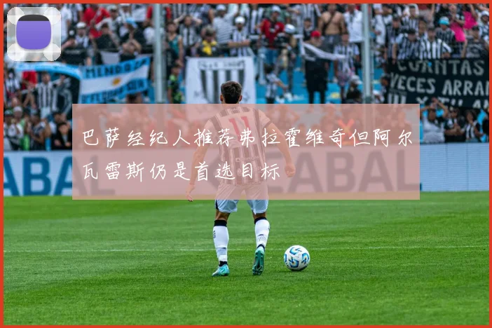 巴萨经纪人推荐弗拉霍维奇但阿尔瓦雷斯仍是首选目标
